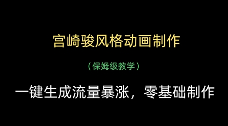 宫崎骏风格动画制作，一键生成流量暴涨，保姆级教学-凌秋网创