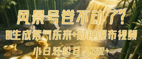 风景号卷不动了？AI一键生成紫气东来+财神瀑布视频，小白轻松日入数张-凌秋网创