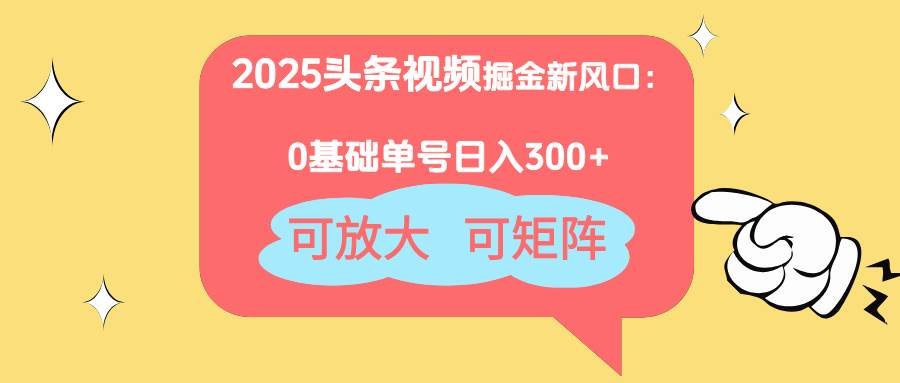 （14460期）2025头条视频掘金新风口：0基础日入300+，可放大，可矩阵-凌秋网创