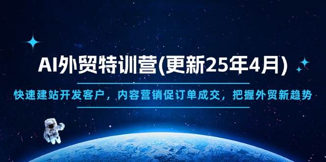 （14455期）AI外贸特训营(更新25年4月)，快速建站开发客户，内容营销促订单成交，…-凌秋网创