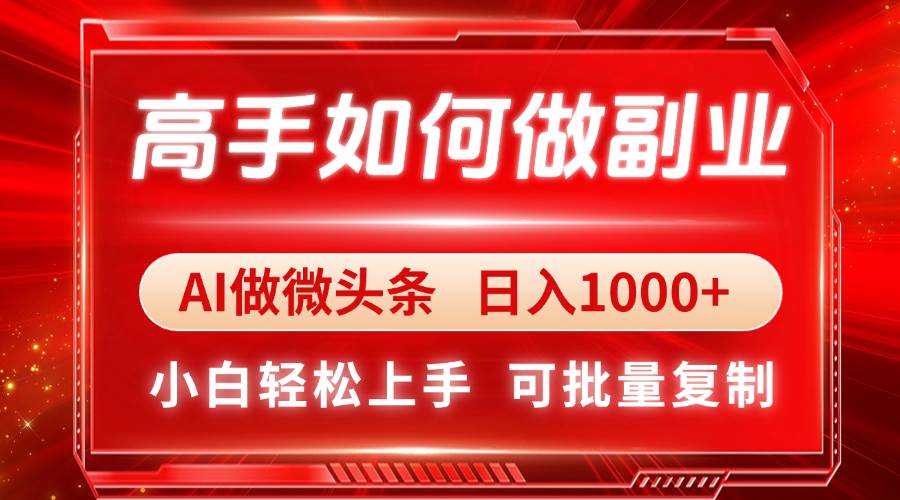 （14463期）高手如何做副业，AI微头条 日入1000+，小白轻松上手-凌秋网创