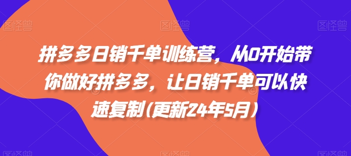 拼多多日销千单训练营，从0开始带你做好拼多多，让日销千单可以快速复制(更新25年4月)-凌秋网创