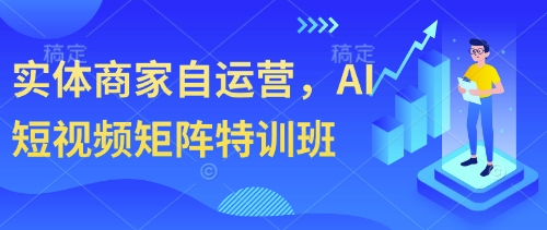 实体商家自运营，AI短视频矩阵特训班-凌秋网创
