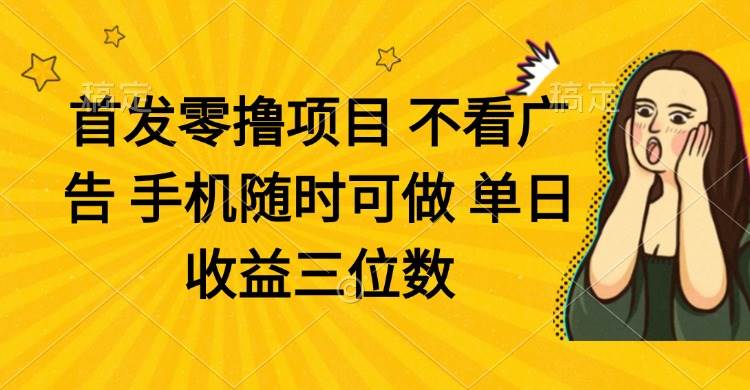 （14505期）零撸项目 不看广告 手机随时可做 单日收益三位数-凌秋网创