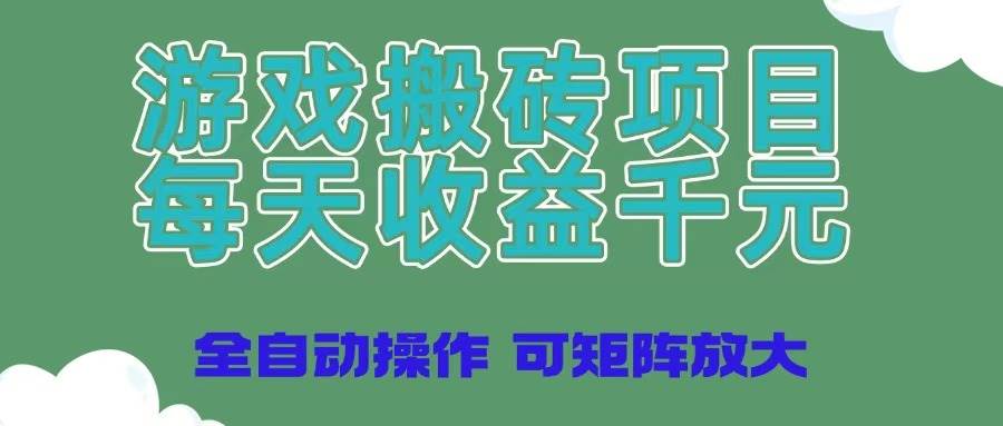 （14513期）游戏搬砖项目，每天收益千元，全自动操作可矩阵放大-凌秋网创