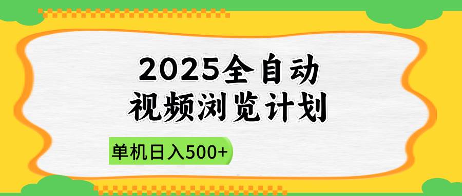（14525期）2025全自动视频浏览计划，单机日入500+新手小白直接开干-凌秋网创