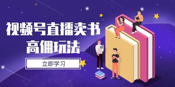 视频号直播卖书高佣玩法，底层逻辑解析，实操技巧全攻略-凌秋网创