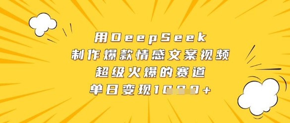 用DeepSeek制作爆款情感文案视频，超级火爆的赛道，单日变现数张-凌秋网创