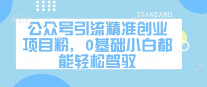 公众号引流精准创业项目粉，0基础小白都能轻松驾驭-凌秋网创