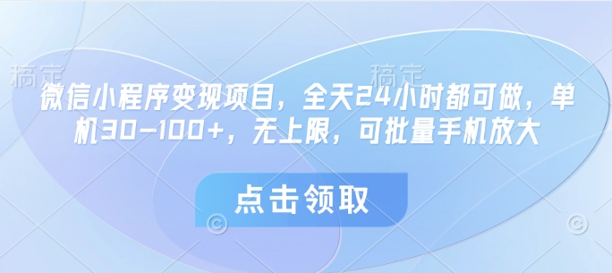 微信小程序变现项目，全天24小时都可做，单机30-100+，无上限，可批量手机放大-凌秋网创