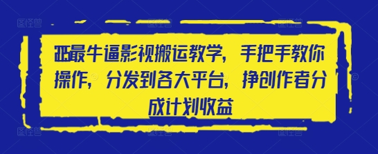 2025最牛逼影视搬运教学，手把手教你操作，分发到各大平台，挣创作者分成计划收益-凌秋网创