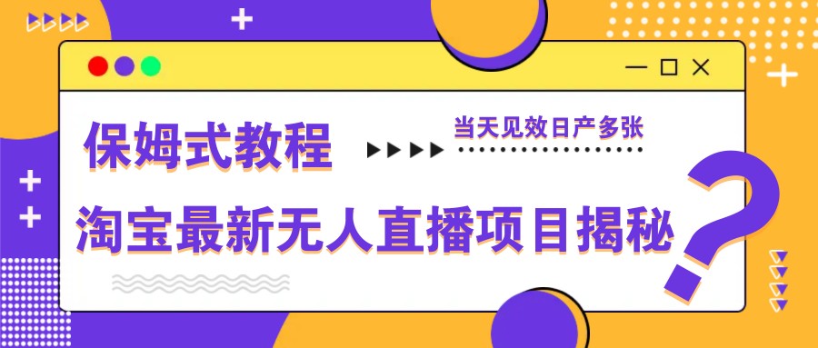 淘宝最新无人直播项目揭秘，保姆式教程，当天见效日产多张-凌秋网创