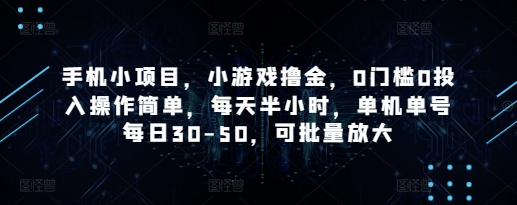 手机小项目，小游戏撸金，0门槛0投入操作简单，每天半小时，单机单号每日30-50，可批量放大-凌秋网创