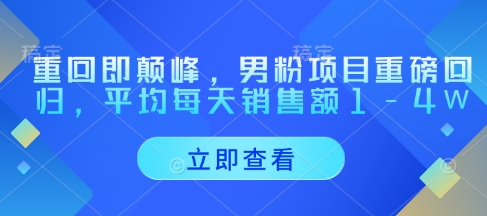 重回即颠峰，男粉项目重磅回归，平均每天销售额1-4W-凌秋网创
