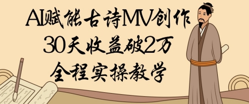 AI赋能古诗MV创作：30天收益破1W，全程实操教学-凌秋网创