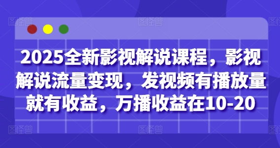 2025全新影视解说课程，影视解说流量变现，发视频有播放量就有收益，万播收益在10-20-凌秋网创
