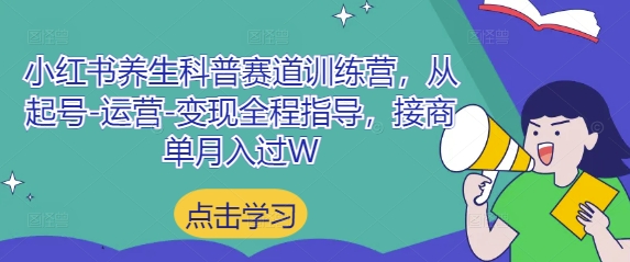 小红书养生科普赛道训练营，从起号-运营-变现全程指导，接商单月入过W-凌秋网创