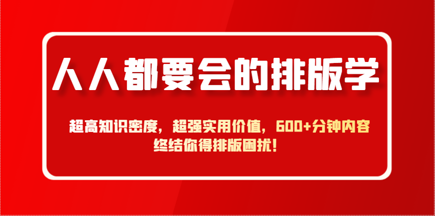 人人都要会的排版学，超高知识密度，超强实用价值，600+分钟内容终结你得排版困扰！-凌秋网创