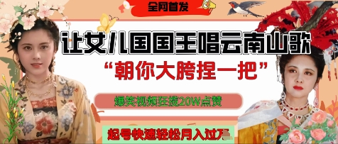 让女儿国国王开口唱云南山歌“朝你大胯捏一把”，爆笑视频狂揽点赞20W点赞，熟练后起号快轻松月入过W-凌秋网创