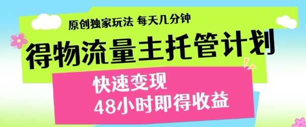 最新得物流量主计划，独家原创玩法，每天几分钟，快速变现，三至五天出收益【揭秘】-凌秋网创