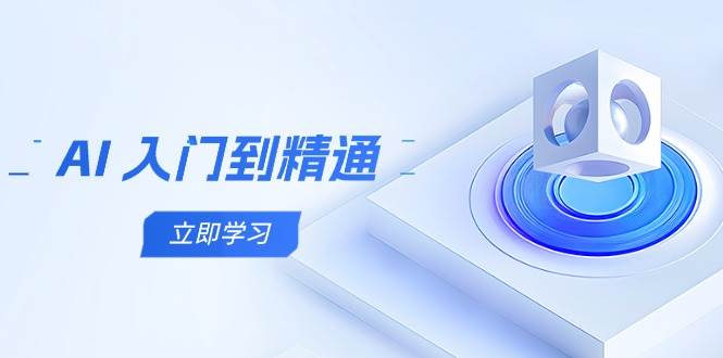 AI入门到精通，五阶课程学通识，掌握多领域实操要点-凌秋网创