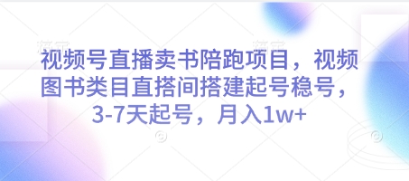 视频号直播卖书陪跑项目，视频号图书类目直搭间搭建起号稳号，3-7天起号，月入1w+-凌秋网创