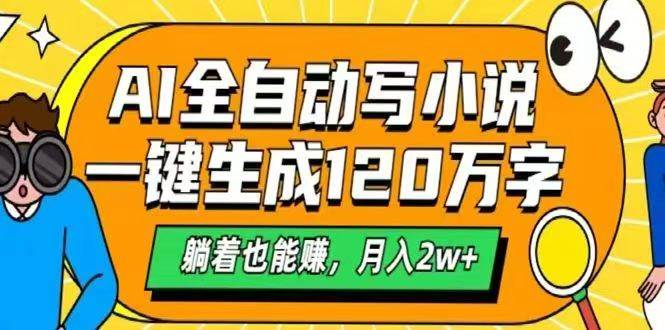 （14646期）AI自动写小说，一键生成120万字，躺着也能赚，月入2w+-凌秋网创