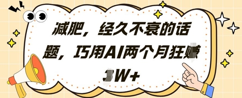 减肥，经久不衰的话题，巧用AI两个月狂挣2W+-凌秋网创