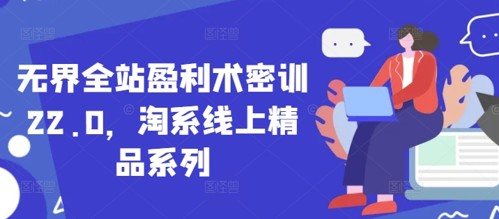 无界全站盈利术密训22.0，淘系线上精品系列-凌秋网创
