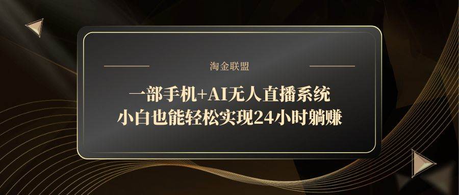 （14651期）一部手机+AI无人直播系统，小白也能轻松实现24小时躺赚-凌秋网创