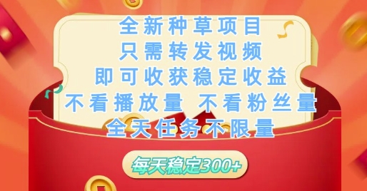全新种草项目只需转发视频，即可收获稳定收益，不看播放量不看粉丝量，全天任务不限量，每天稳定3张【揭秘】-凌秋网创