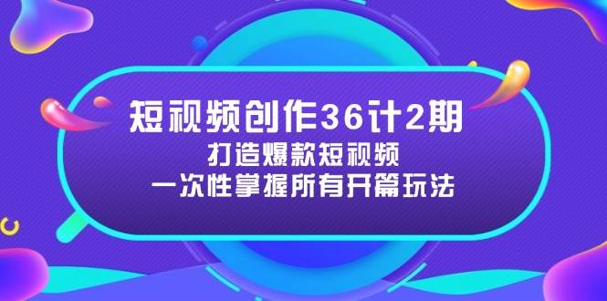 （14665期）短视频创作36计2期：打造爆款短视频所需的各类开篇技巧，提升视频吸引力-凌秋网创