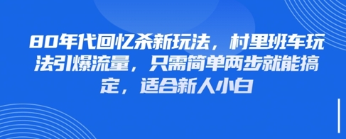 80年代回忆杀新玩法，村里班车玩法引爆流量，只需简单两步就能搞定，适合新人小白-凌秋网创
