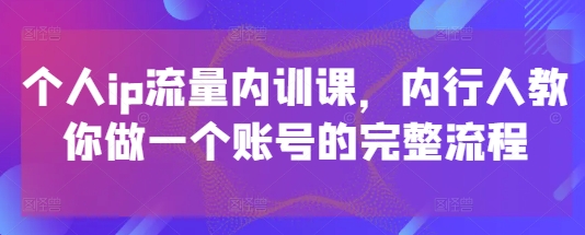 个人ip流量内训课，内行人教你做一个账号的完整流程-凌秋网创