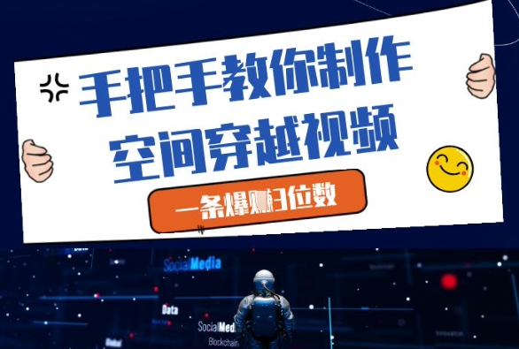 手把手教你制作空间穿越视频，一条爆挣3位数-凌秋网创