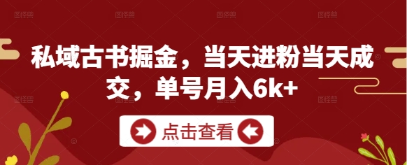 私域古书掘金，当天进粉当天成交，单号月入6k+-凌秋网创