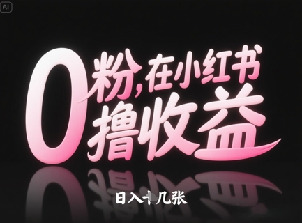 0粉在小红书撸收益，日入几张-凌秋网创