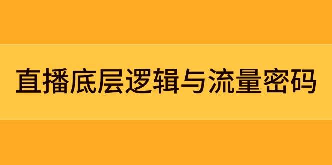 （14695期）直播底层逻辑与流量密码：定位模型+案例拆解，急速流承接与数据优化全攻略-凌秋网创