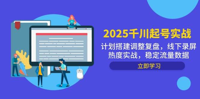 （14708期）2025千川起号实战，计划搭建调整复盘，线下录屏热度实战，稳定流量数据-凌秋网创