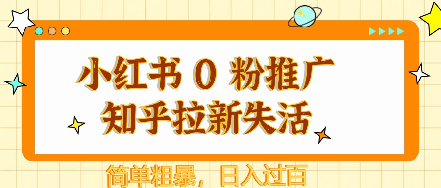 小红书 0 粉推广知乎拉新失活，简单粗暴，日入过百-凌秋网创