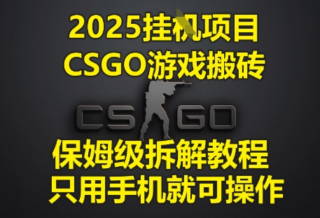 2025挂G项目，CSGO游戏搬砖，保姆级拆解教程，只用手机就可操作【揭秘】-凌秋网创