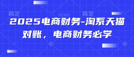 2025电商财务-淘系天猫对账，电商财务必学-凌秋网创