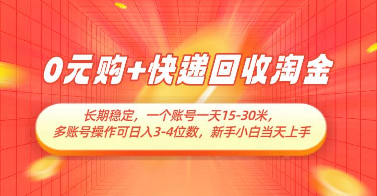 0元购+快递回收淘金，长期稳定，单号一天15-30米，多账号操作可日入3-4位数-凌秋网创