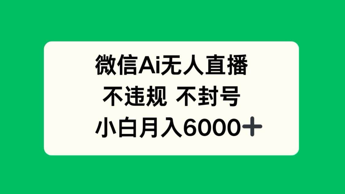 （14733期）微信AI无人直播，不违规 不封号 ，小白月入6000+-凌秋网创