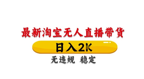 淘宝无人直播带货【最新】，日入2K，独家技术，无违规无封号，长期稳定，操作简单【揭秘】-凌秋网创