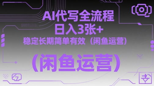 AI代写全流程，日入3张+，稳定长期简单有效（闲鱼运营）-凌秋网创