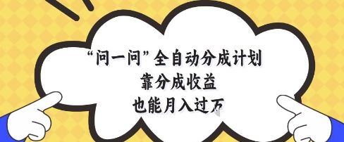 问一问全自动分成计划，靠分成收益也能月入过1W【揭秘】-凌秋网创