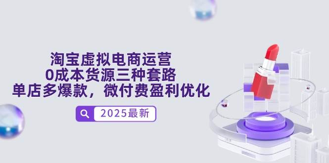 （14739期）淘宝虚拟电商运营，0成本货源三种套路，单店多爆款，微付费盈利优化-凌秋网创