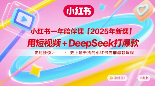 小红书一年陪伴课【2025年新课】，用短视频+deepSeek打爆款，史上最干货的小红书店铺爆款课程-凌秋网创