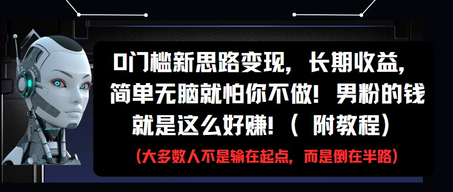 0门槛新思路变现，长期收益，简单无脑就怕你不做!男粉的钱就是这么好赚!(附教程)-凌秋网创